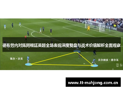 德布劳内对阵阿根廷英超全场表现深度复盘与战术价值解析全面观察 德布劳内对阵阿根廷英超全场表现深度复盘与战术价值解析全面观察